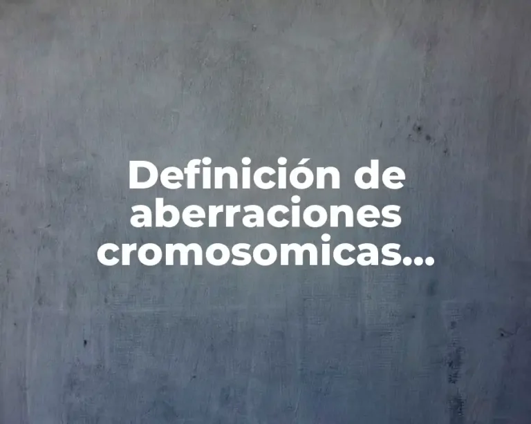 Definición de aberraciones cromosomicas estructurales