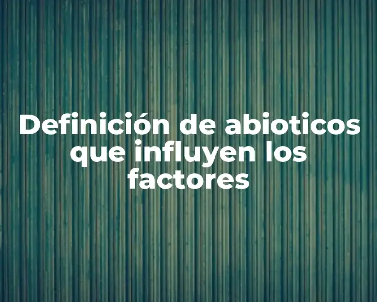 Definición de abioticos que influyen los factores
