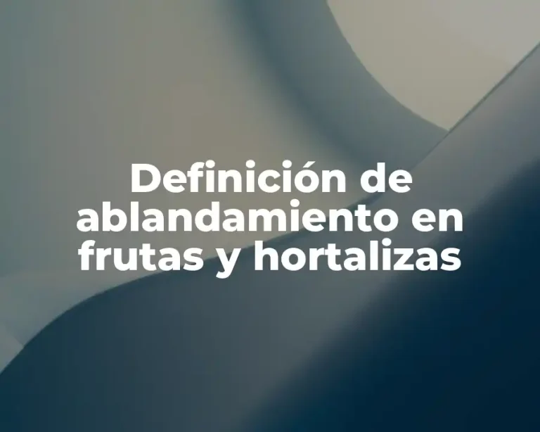 Definición de ablandamiento en frutas y hortalizas