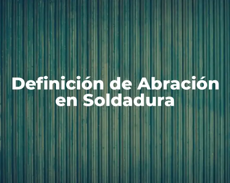 Definición de Abración en Soldadura