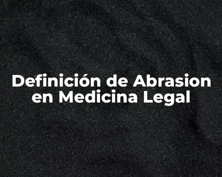 Definición de Abrasion en Medicina Legal