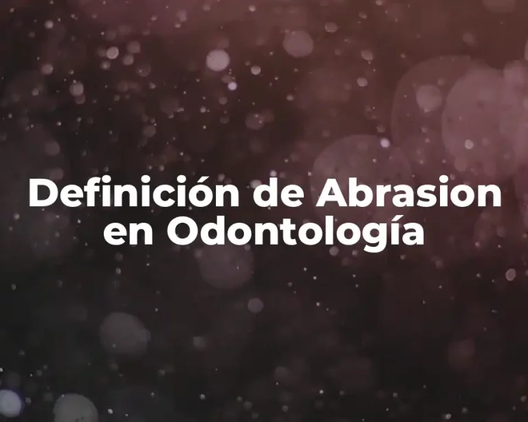 Definición de Abrasion en Odontología