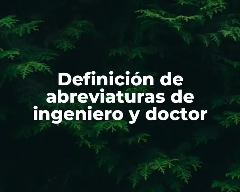 Definición de abreviaturas de ingeniero y doctor