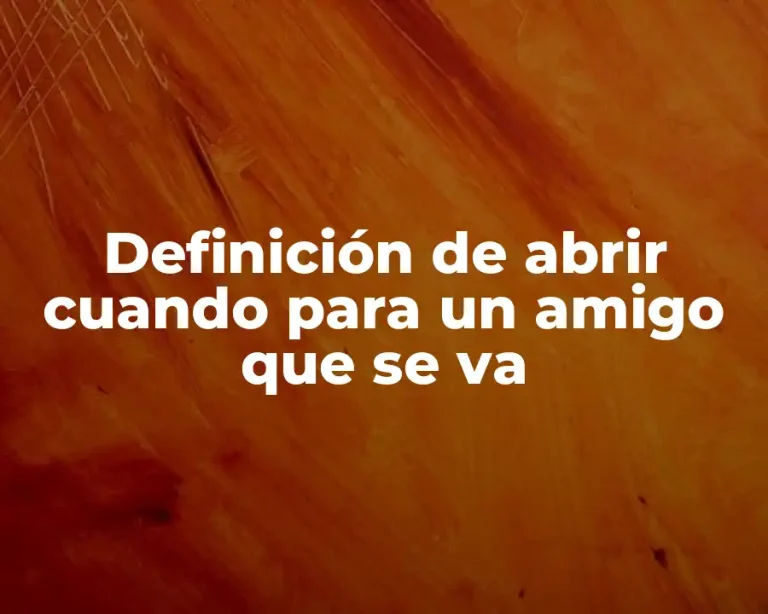 Definición de abrir cuando para un amigo que se va