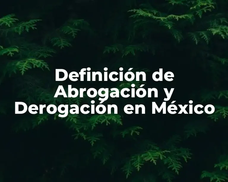 Definición de Abrogación y Derogación en México