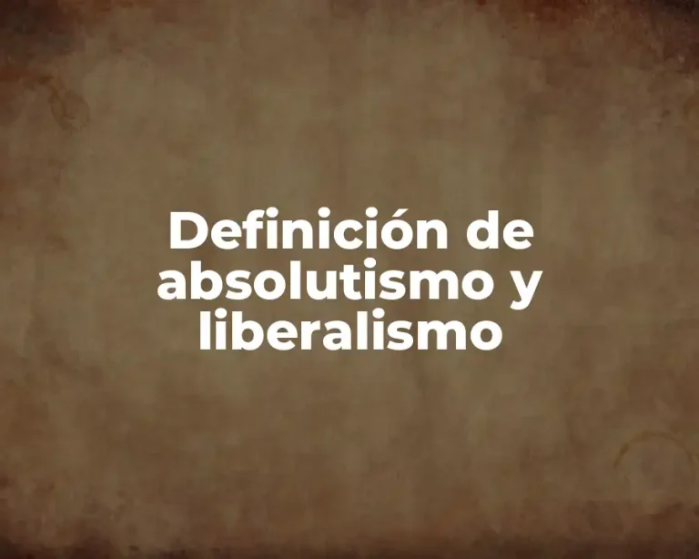 Definición de absolutismo y liberalismo