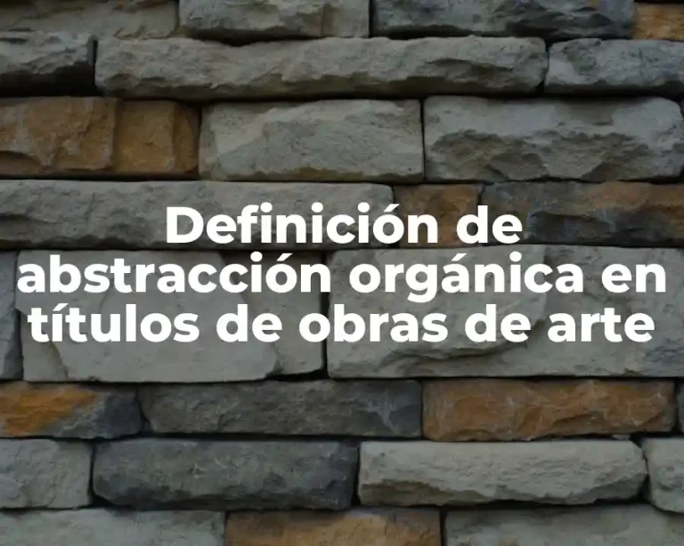 Definición de abstracción orgánica en títulos de obras de arte