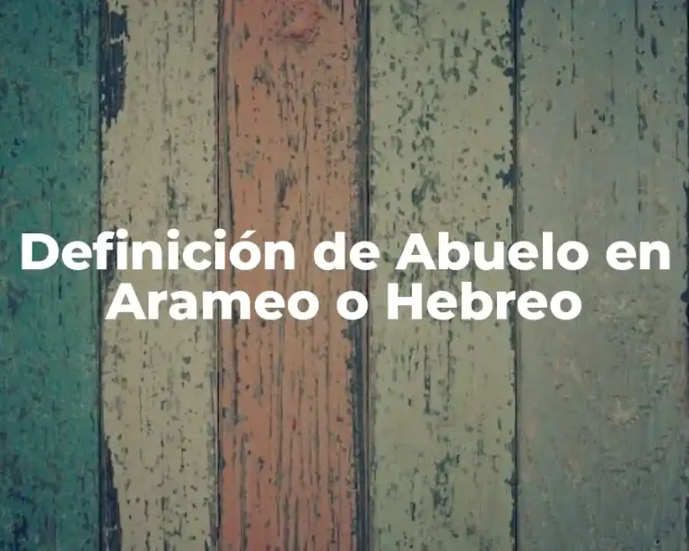 Definición de Abuelo en Arameo o Hebreo