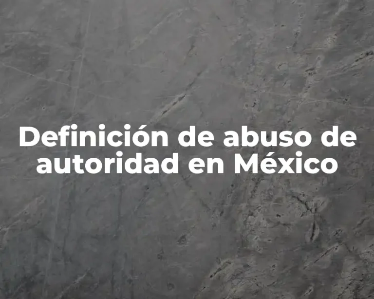 Definición de abuso de autoridad en México