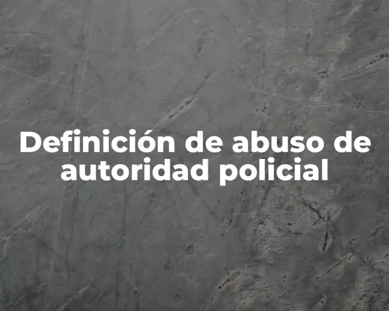 Definición de abuso de autoridad policial