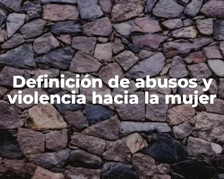 Definición de abusos y violencia hacia la mujer