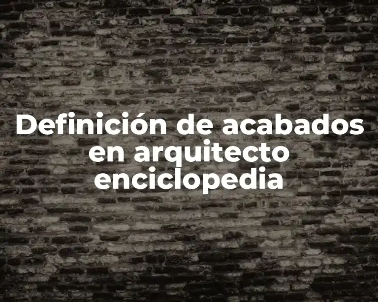 Definición de acabados en arquitecto enciclopedia