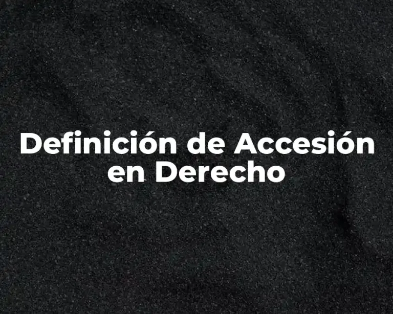 Definición de Accesión en Derecho