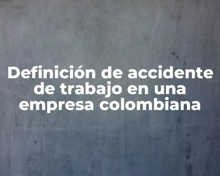 Definición de accidente de trabajo en una empresa colombiana