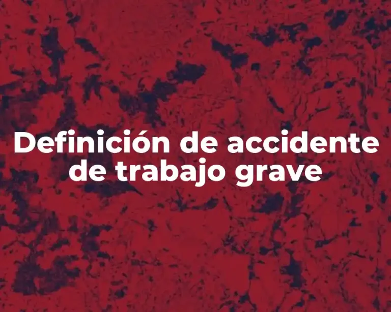 Definición de accidente de trabajo grave