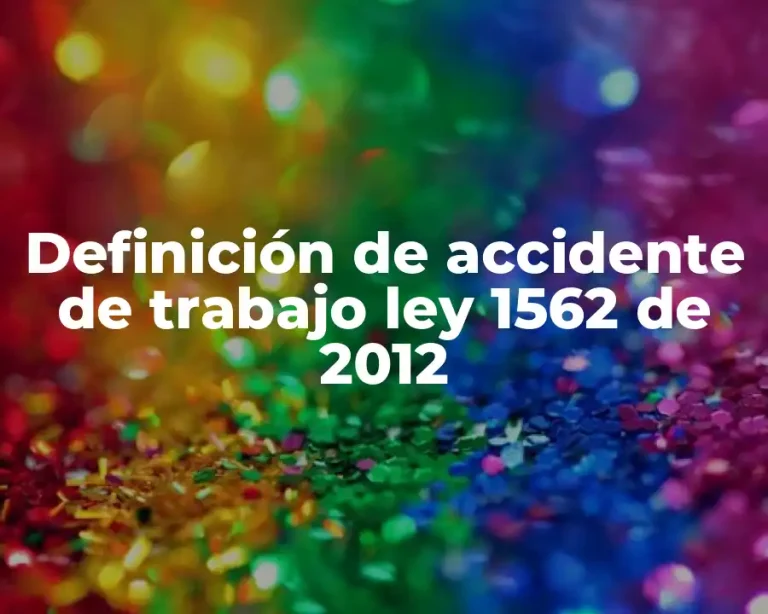 Definición de accidente de trabajo ley 1562 de 2012