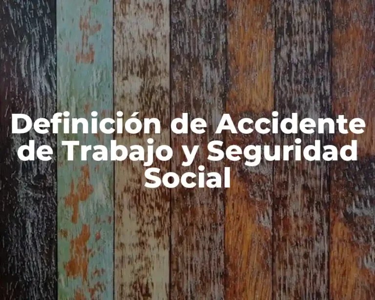 Definición de Accidente de Trabajo y Seguridad Social