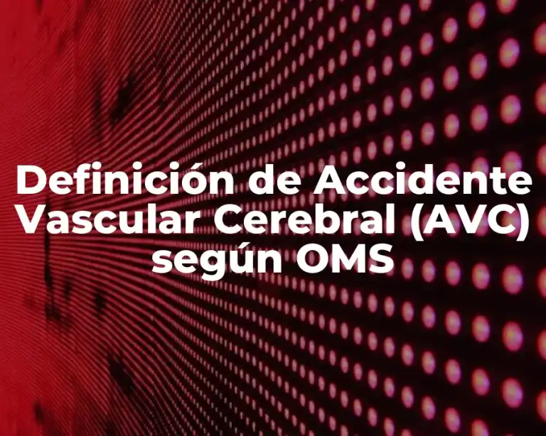 Definición de Accidente Vascular Cerebral (AVC) según OMS