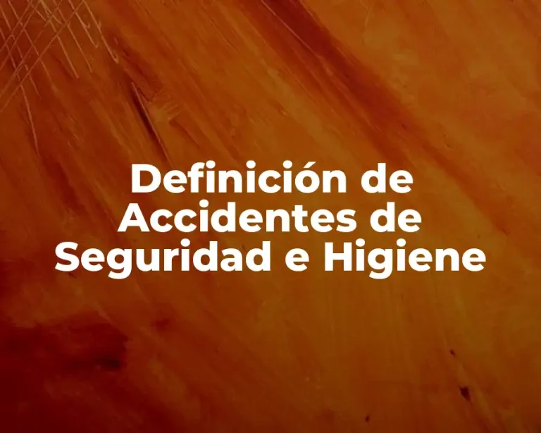 Definición de Accidentes de Seguridad e Higiene