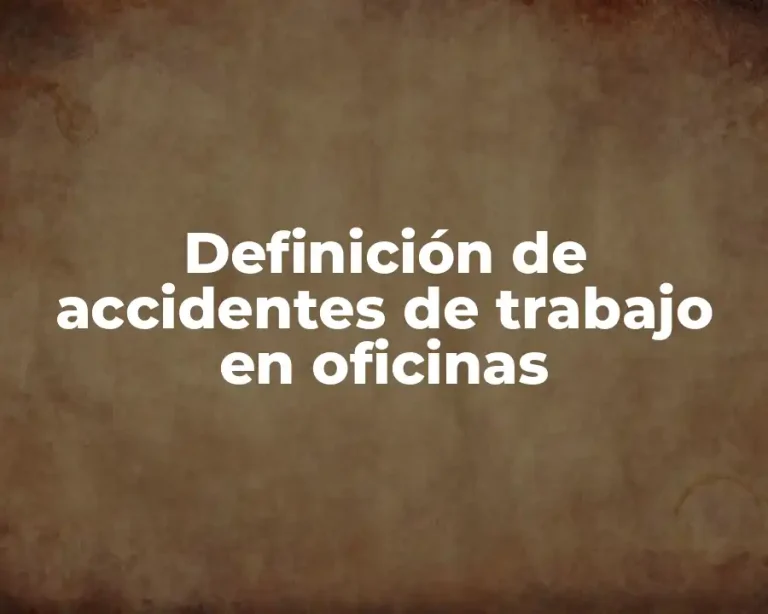 Definición de accidentes de trabajo en oficinas