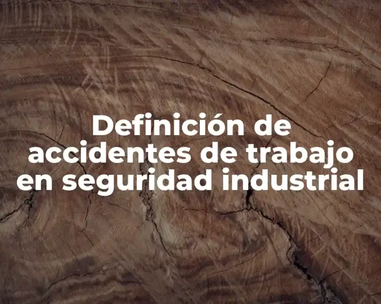 Definición de accidentes de trabajo en seguridad industrial