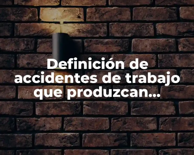 Definición de accidentes de trabajo que produzcan incapacidad permanente total