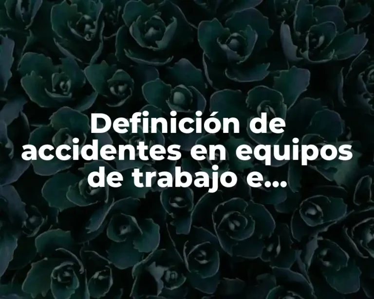 Definición de accidentes en equipos de trabajo e instalaciones