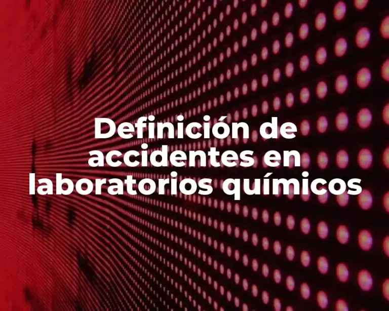 Definición de accidentes en laboratorios químicos