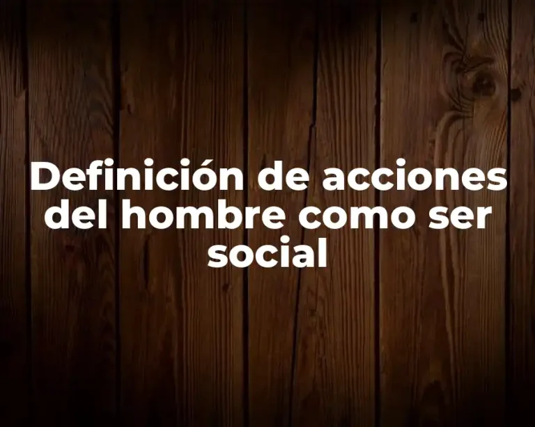 Definición de acciones del hombre como ser social