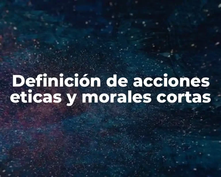 Definición de acciones eticas y morales cortas