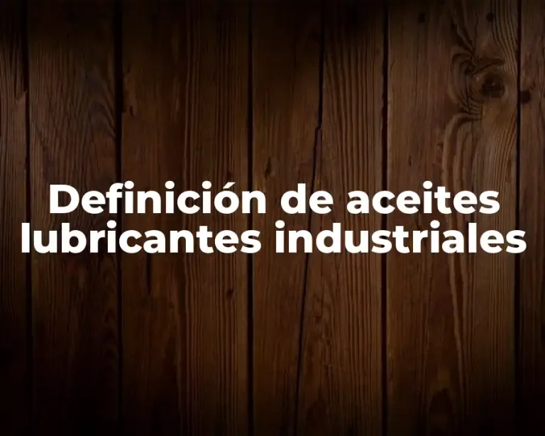 Definición de aceites lubricantes industriales