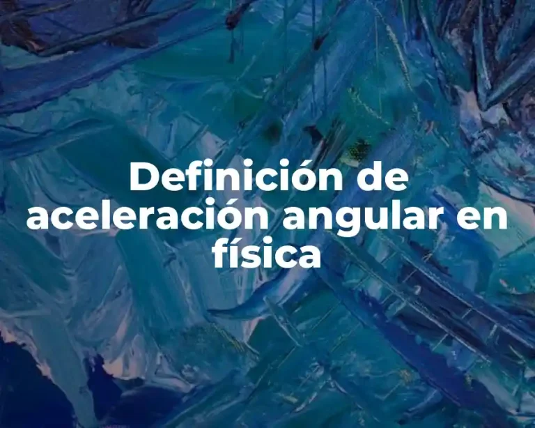 Definición de aceleración angular en física