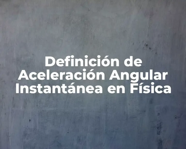 Definición de Aceleración Angular Instantánea en Física