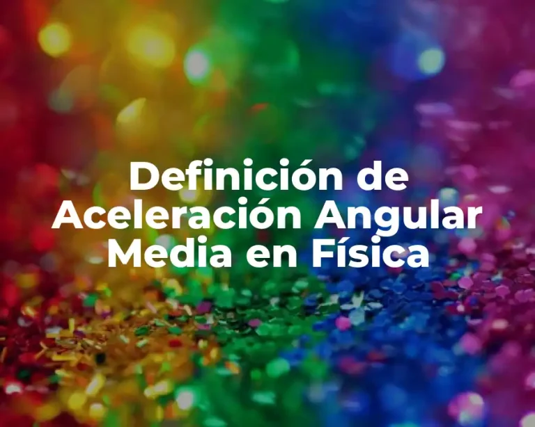 Definición de Aceleración Angular Media en Física