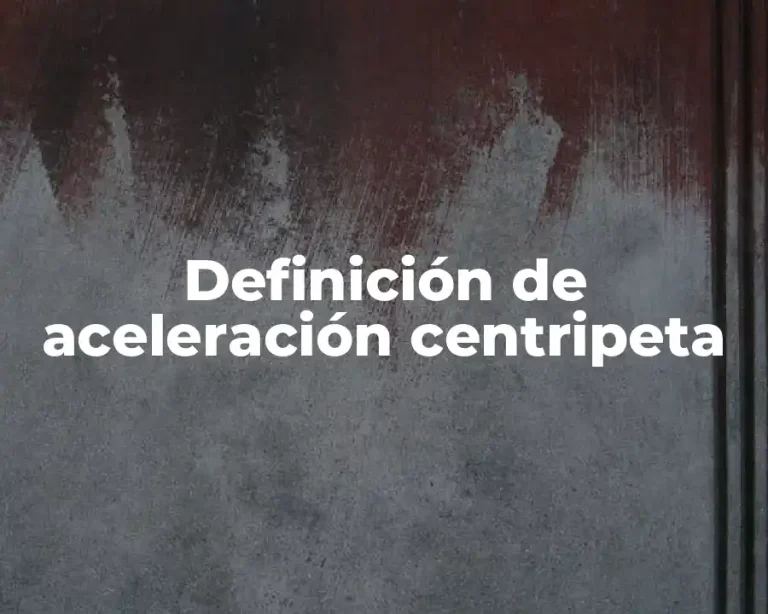 Definición de aceleración centripeta
