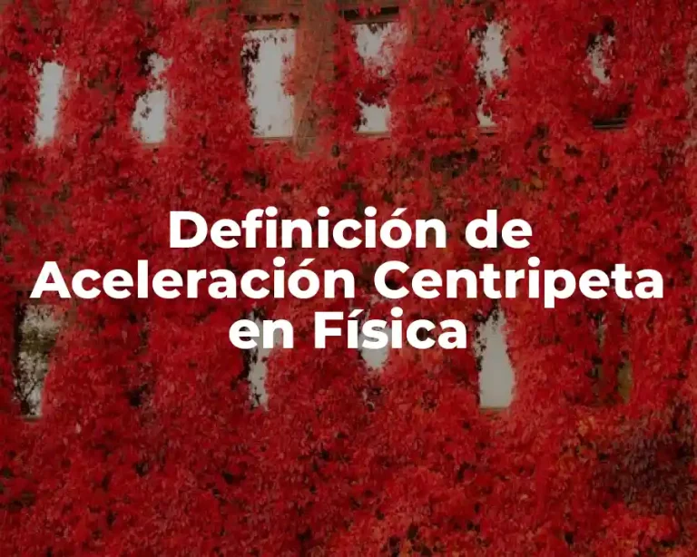 Definición de Aceleración Centripeta en Física