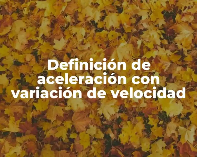 Definición de aceleración con variación de velocidad