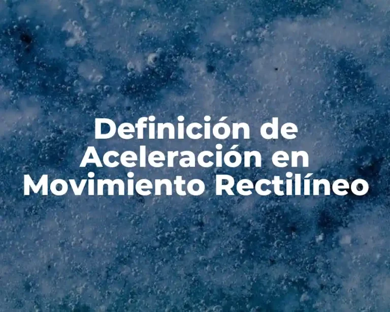 Definición de Aceleración en Movimiento Rectilíneo