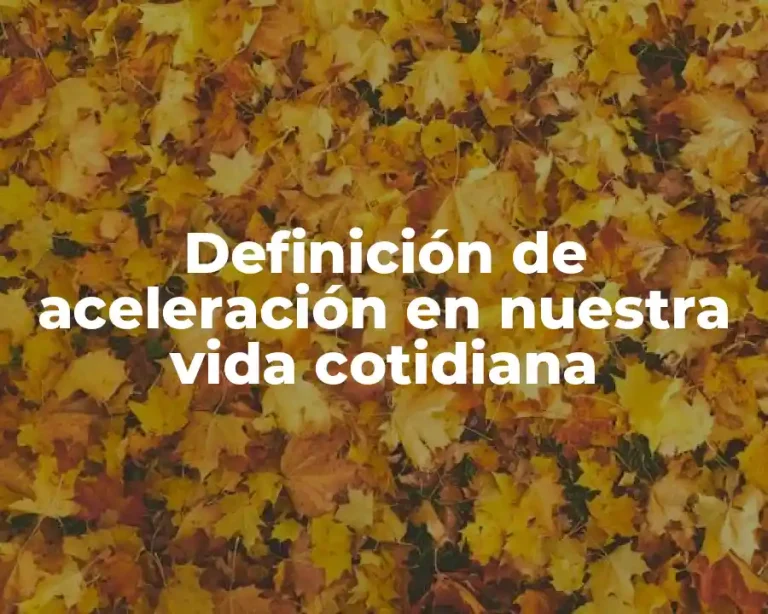Definición de aceleración en nuestra vida cotidiana