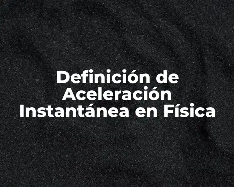 Definición de Aceleración Instantánea en Física