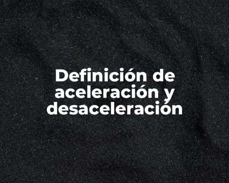 Definición de aceleración y desaceleración