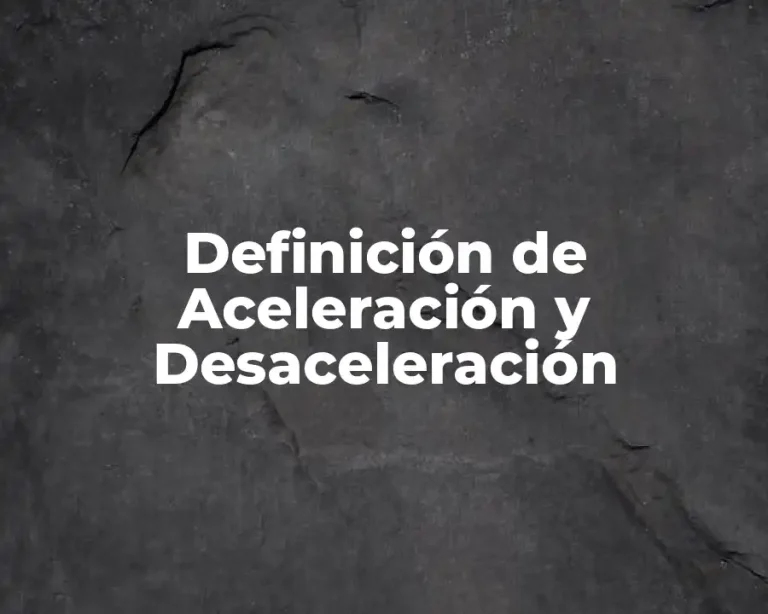 Definición de Aceleración y Desaceleración