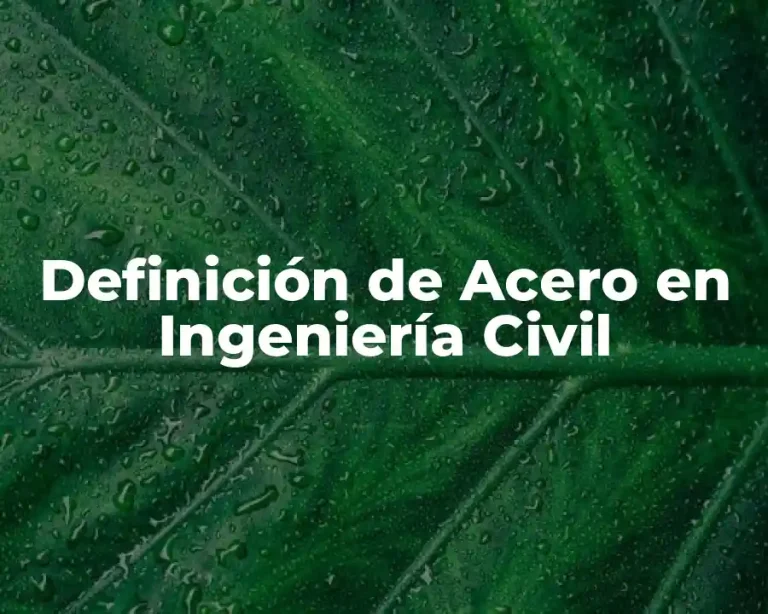 Definición de Acero en Ingeniería Civil
