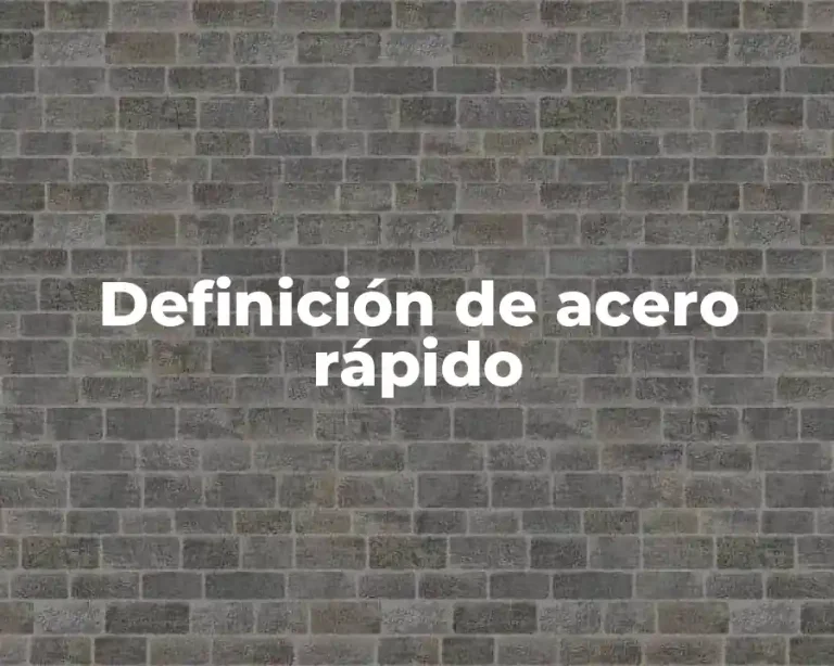 Definición de acero rápido