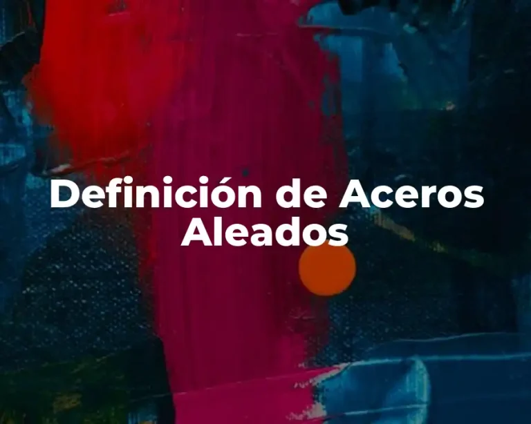 Definición de Aceros Aleados