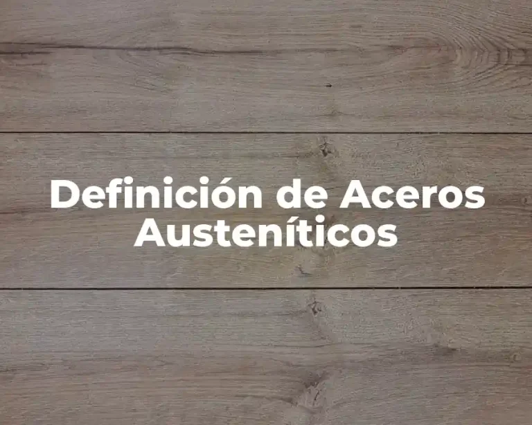 Definición de Aceros Austeníticos