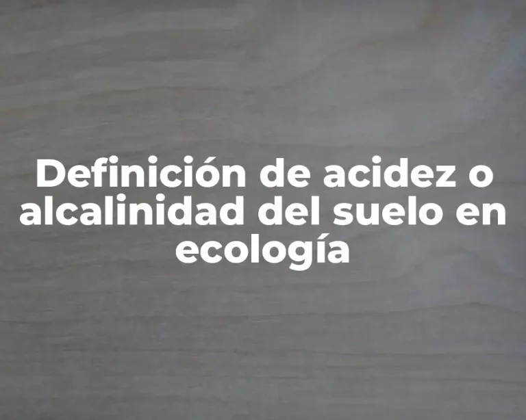 Definición de acidez o alcalinidad del suelo en ecología