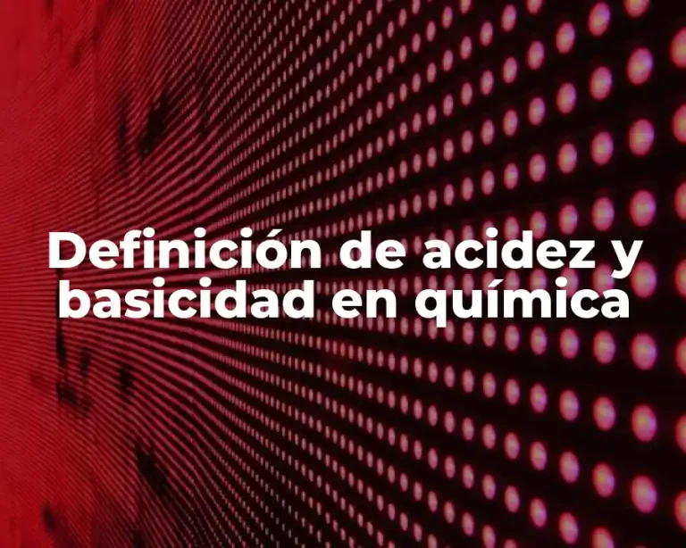 Definición de acidez y basicidad en química