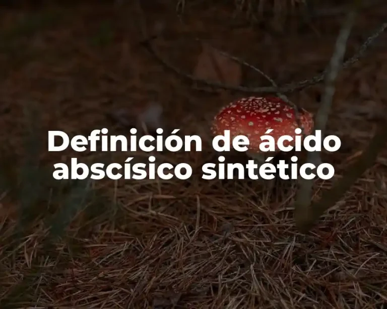 Definición de ácido abscísico sintético