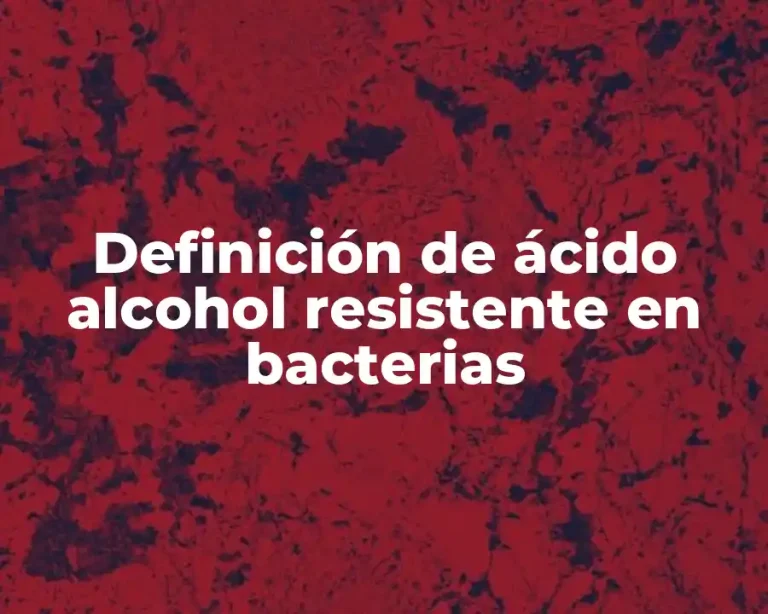 Definición de ácido alcohol resistente en bacterias